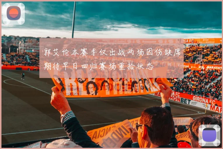 郭艾伦本赛季仅出战两场因伤缺席期待早日回归赛场重拾状态