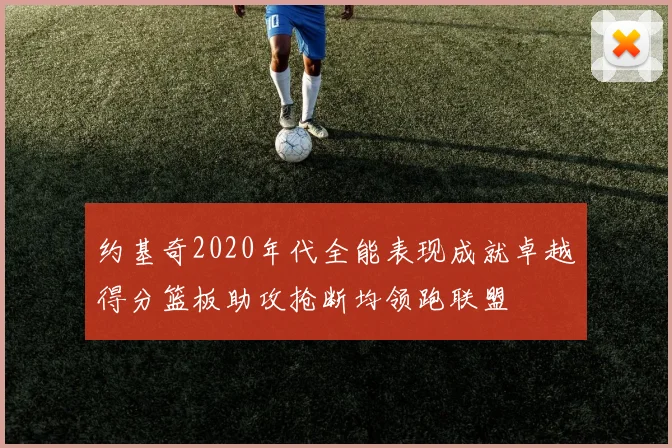 约基奇2020年代全能表现成就卓越得分篮板助攻抢断均领跑联盟