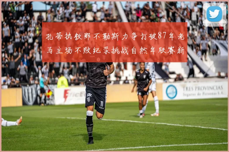 孔蒂执教那不勒斯力争打破87年老马主场不败纪录挑战自然年联赛新高