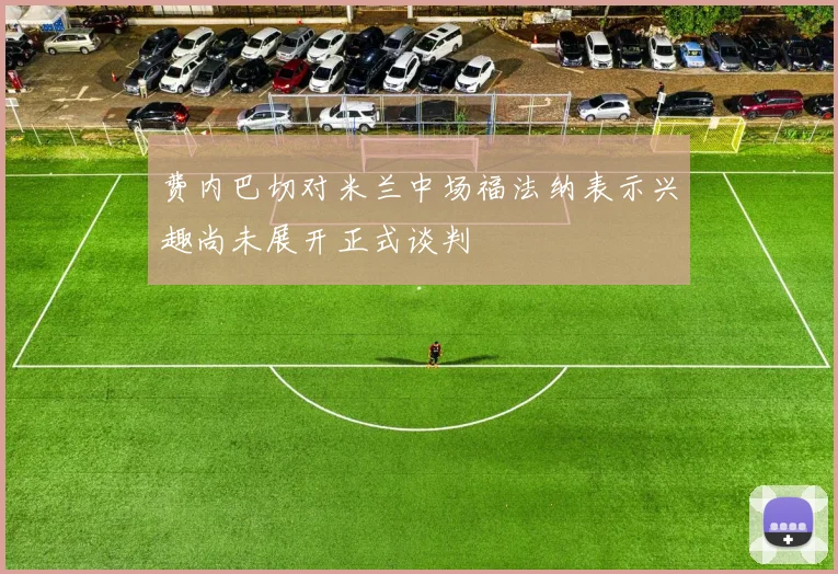 费内巴切对米兰中场福法纳表示兴趣尚未展开正式谈判