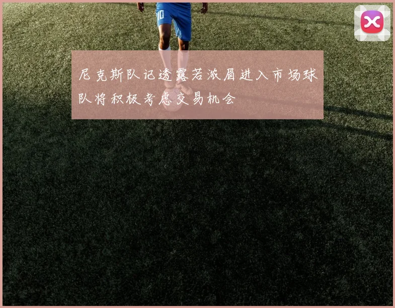 尼克斯队记透露若浓眉进入市场球队将积极考虑交易机会